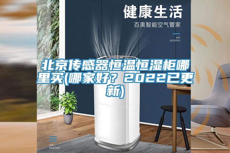 北京傳感器恒溫恒濕柜哪里買(哪家好？2022已更新)