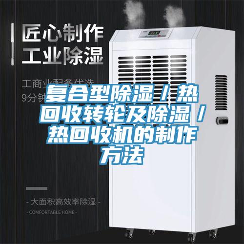 復合型除濕/熱回收轉輪及除濕/熱回收機的制作方法