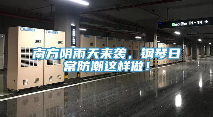 南方陰雨天來襲,鋼琴日常防潮這樣做!