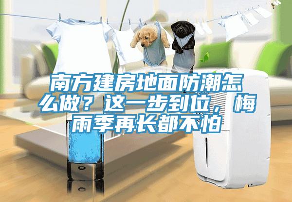南方建房地面防潮怎么做？這一步到位，梅雨季再長都不怕
