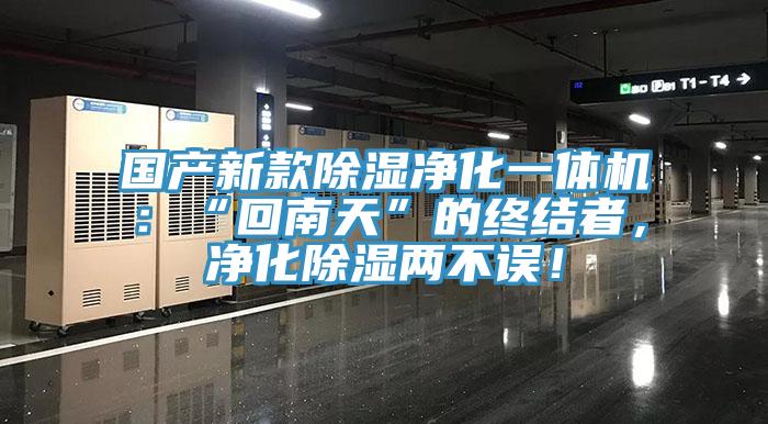 國產新款除濕凈化一體機：“回南天”的終結者，凈化除濕兩不誤！