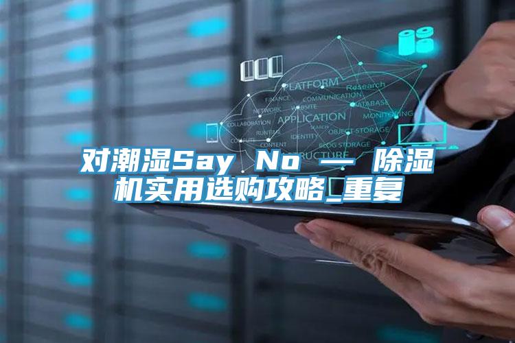 對潮濕Say No — 除濕機實用選購攻略_重復