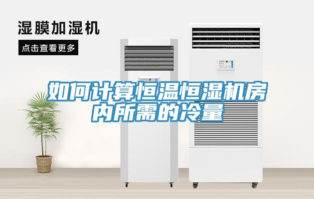 如何計算恒溫恒濕機房內所需的冷量
