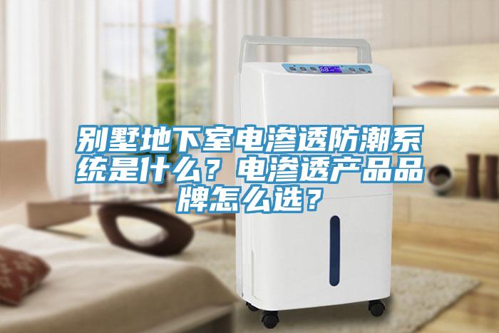 別墅地下室電滲透防潮系統(tǒng)是什么？電滲透產(chǎn)品品牌怎么選？