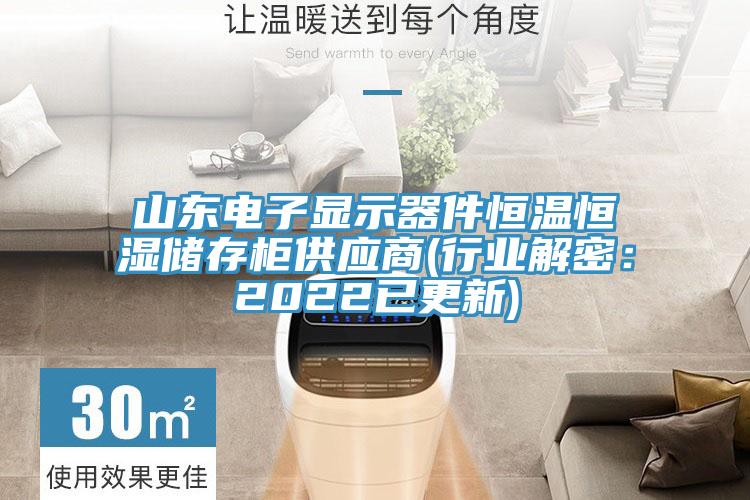 山東電子顯示器件恒溫恒濕儲存柜供應商(行業解密:2022已更新)