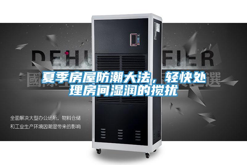 夏季房屋防潮大法,輕快處理房間濕潤的攪擾