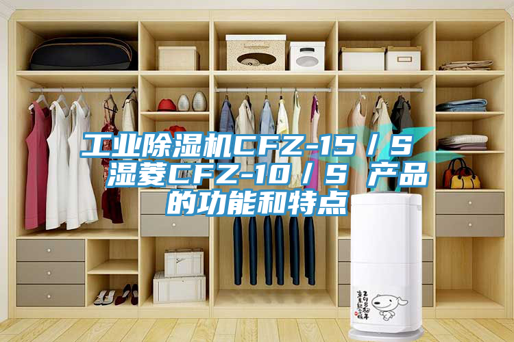 工業(yè)除濕機CFZ-15／S  濕菱CFZ-10／S 產品的功能和特點