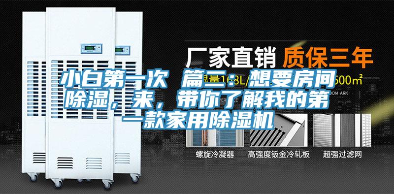 小白第一次 篇二:想要房間除濕,來,帶你了解我的第一款家用除濕機