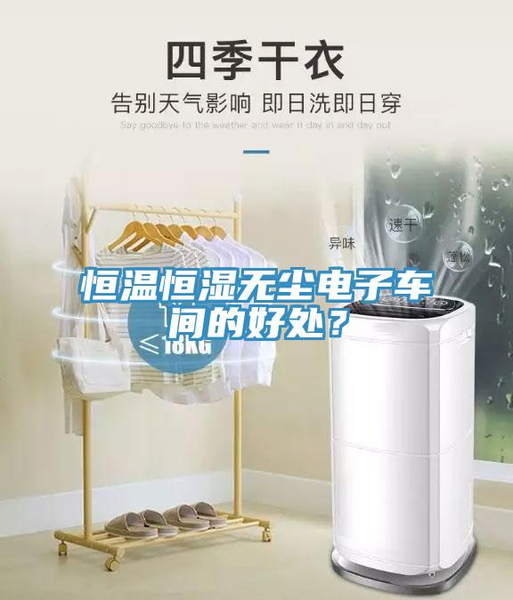 恒溫恒濕無塵電子車間的好處？