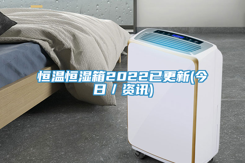恒溫恒濕箱2022已更新(今日／資訊)