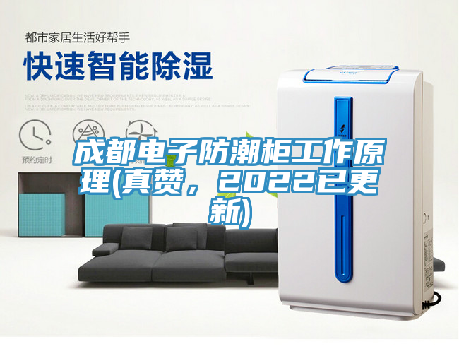 成都電子防潮柜工作原理(真贊，2022已更新)