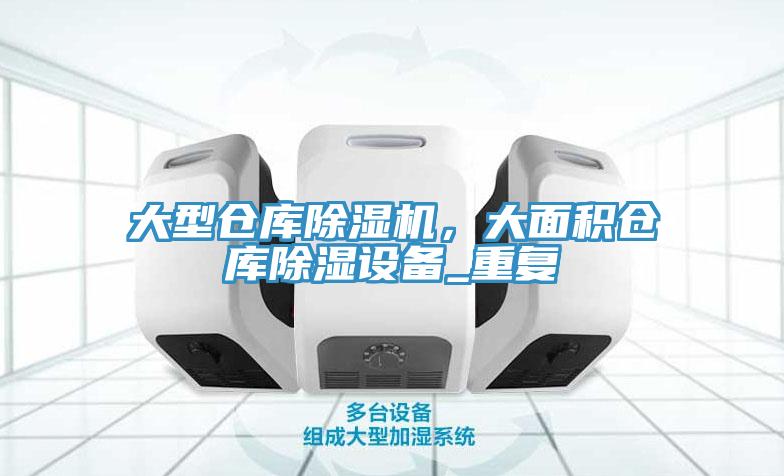 大型倉庫除濕機，大面積倉庫除濕設備_重復