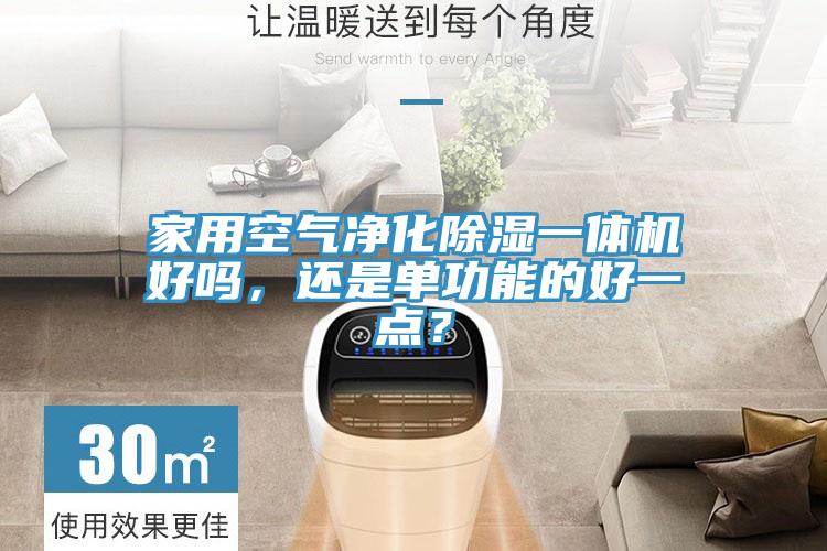 家用空氣凈化除濕一體機(jī)好嗎，還是單功能的好一點(diǎn)？