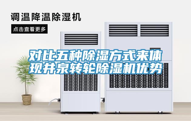 對比五種除濕方式來體現井泉轉輪除濕機優勢
