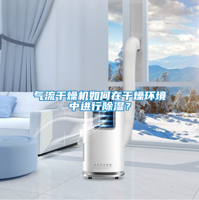 氣流干燥機如何在干燥環境中進行除濕?