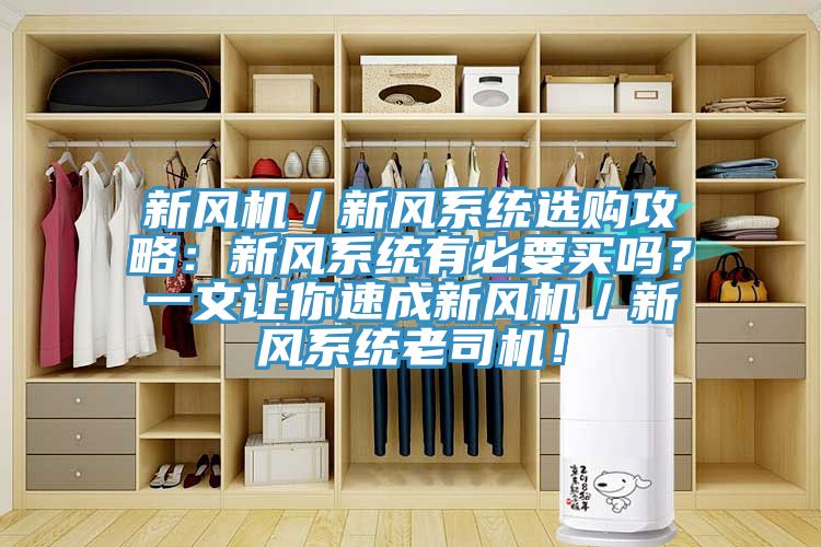 新風(fēng)機(jī)/新風(fēng)系統(tǒng)選購攻略:新風(fēng)系統(tǒng)有必要買嗎?一文讓你速成新風(fēng)機(jī)/新風(fēng)系統(tǒng)老司機(jī)!