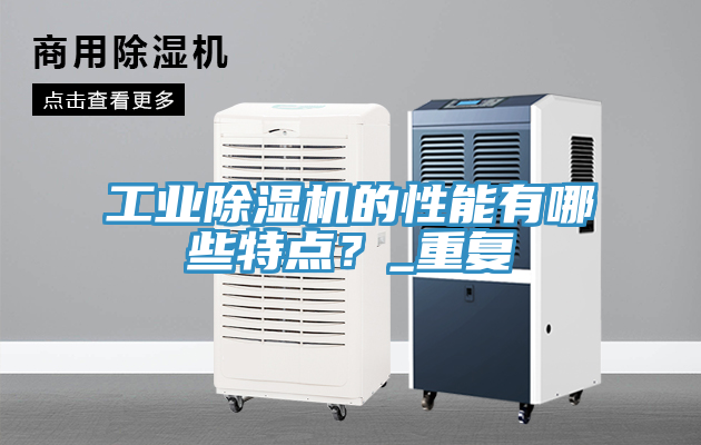 工業除濕機的性能有哪些特點？_重復