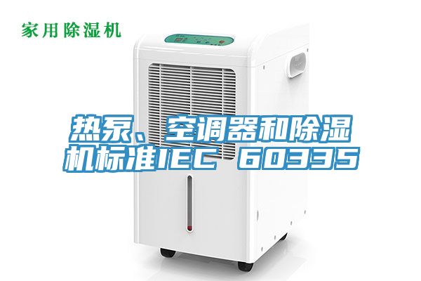 熱泵、空調器和除濕機標準IEC 60335