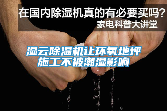 濕云除濕機讓環氧地坪施工不被潮濕影響