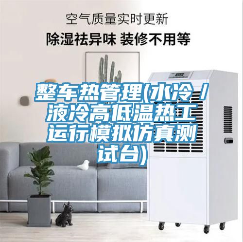 整車熱管理(水冷／液冷高低溫熱工運行模擬仿真測試臺)