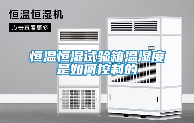 恒溫恒濕試驗箱溫濕度是如何控制的