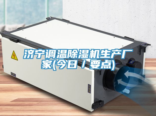 濟寧調溫除濕機生產廠家(今日/要點)