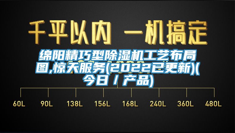 綿陽精巧型除濕機工藝布局圖,驚天服務(2022已更新)(今日／產品)