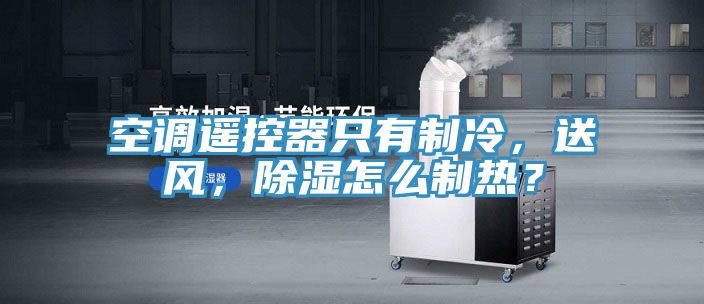 空調遙控器只有制冷,送風,除濕怎么制熱?