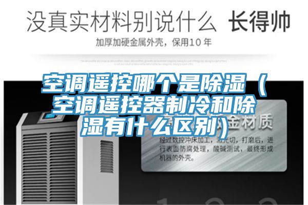空調遙控哪個是除濕(空調遙控器制冷和除濕有什么區別)