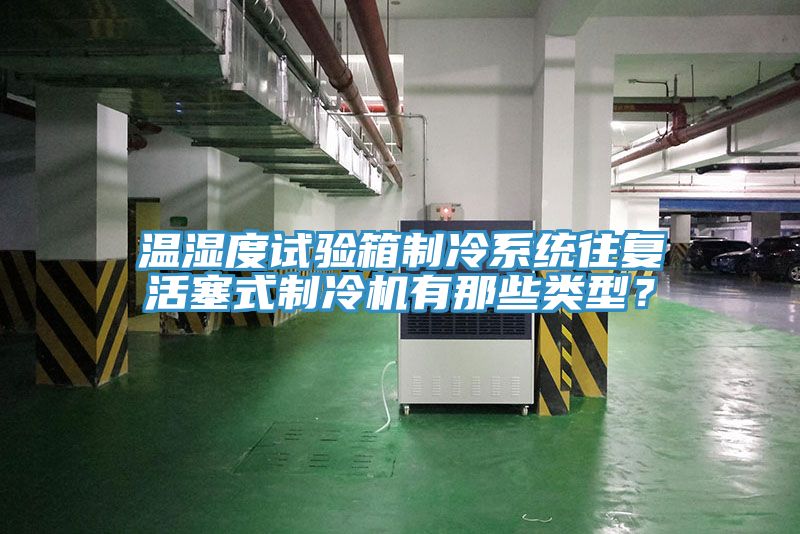 溫濕度試驗箱制冷系統(tǒng)往復活塞式制冷機有那些類型？