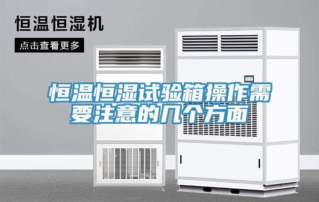 恒溫恒濕試驗箱操作需要注意的幾個方面