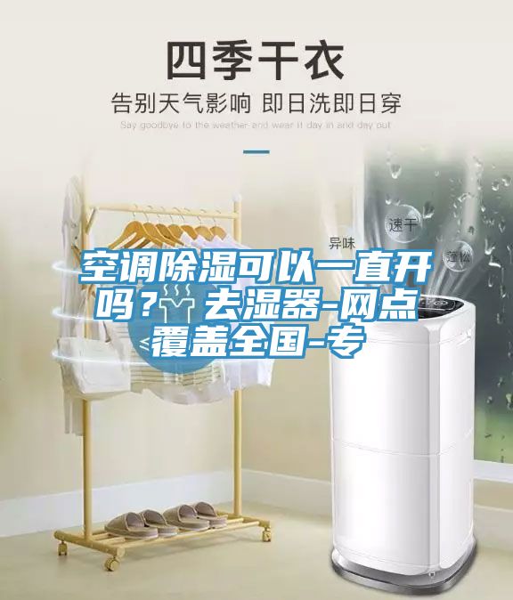 空調除濕可以一直開嗎? 去濕器-網點覆蓋全國-專