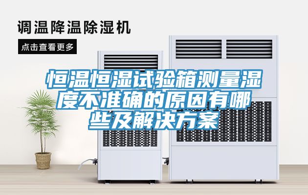 恒溫恒濕試驗箱測量濕度不準確的原因有哪些及解決方案