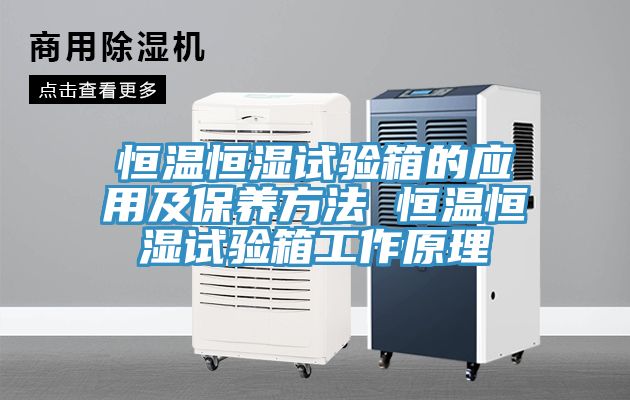 恒溫恒濕試驗箱的應用及保養方法 恒溫恒濕試驗箱工作原理