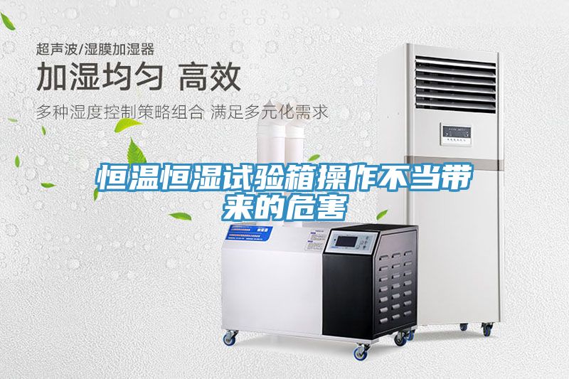 恒溫恒濕試驗箱操作不當帶來的危害