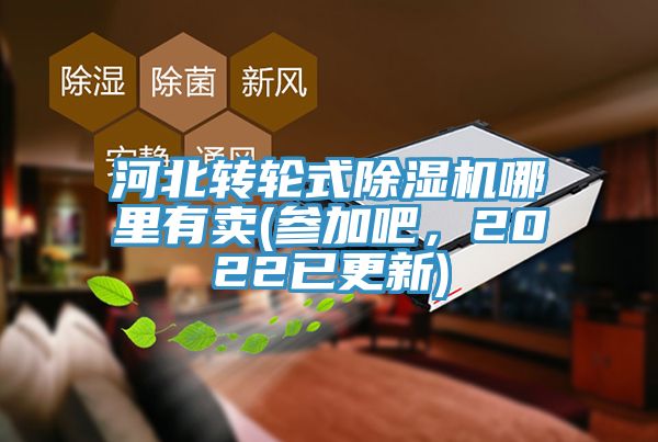 河北轉輪式除濕機哪里有賣(參加吧,2022已更新)