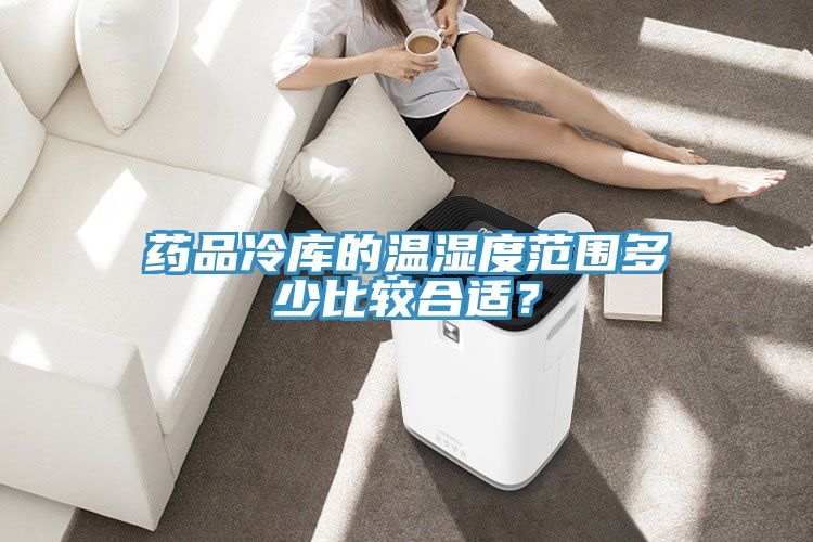藥品冷庫的溫濕度范圍多少比較合適？