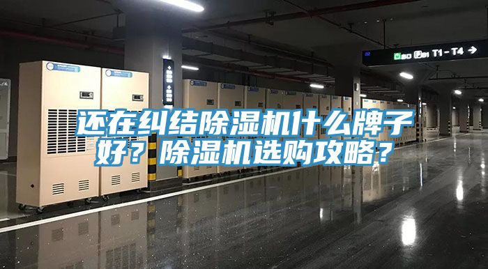 還在糾結(jié)除濕機(jī)什么牌子好？除濕機(jī)選購攻略？