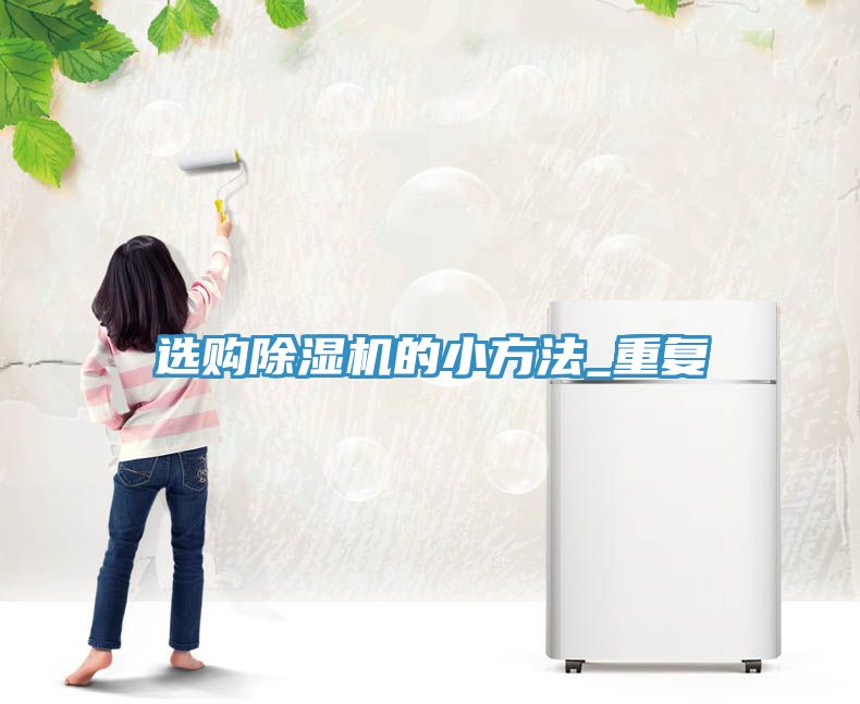 選購(gòu)除濕機(jī)的小方法_重復(fù)