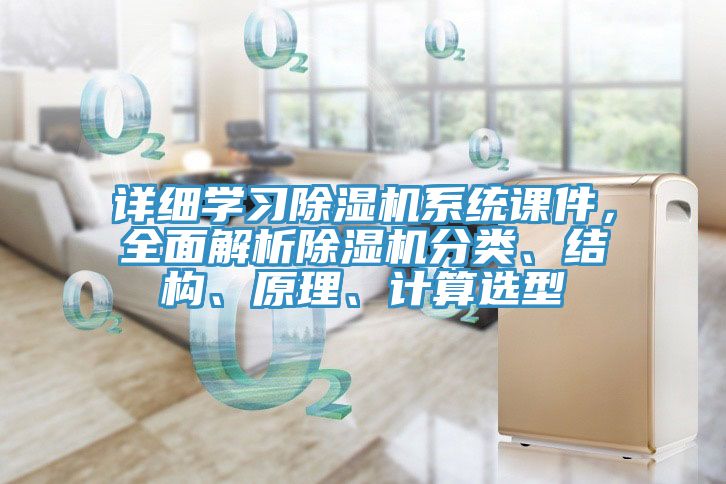詳細(xì)學(xué)習(xí)除濕機(jī)系統(tǒng)課件,全面解析除濕機(jī)分類、結(jié)構(gòu)、原理、計(jì)算選型