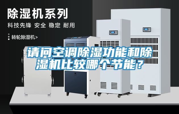 請問空調(diào)除濕功能和除濕機(jī)比較哪個(gè)節(jié)能?