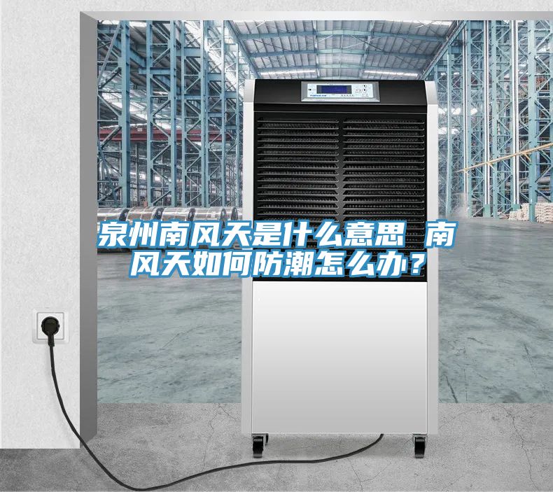 泉州南風天是什么意思 南風天如何防潮怎么辦？