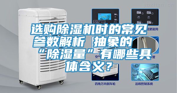 選購(gòu)除濕機(jī)時(shí)的常見(jiàn)參數(shù)解析 抽象的“除濕量”有哪些具體含義?