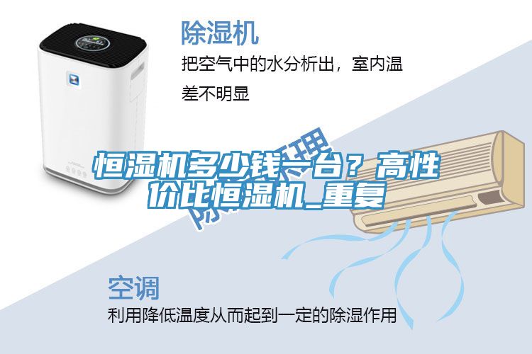 恒濕機多少錢一臺?高性價比恒濕機_重復
