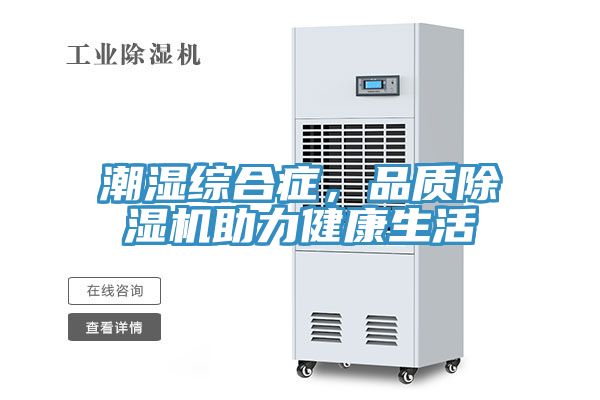 潮濕綜合癥，品質除濕機助力健康生活