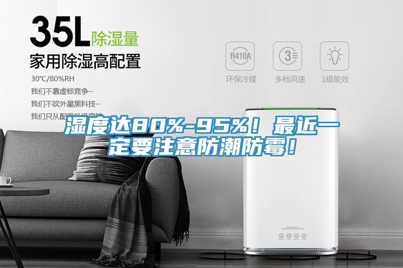 濕度達80%-95%！最近一定要注意防潮防霉！