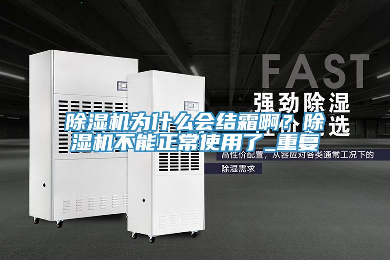 除濕機為什么會結霜啊?除濕機不能正常使用了_重復