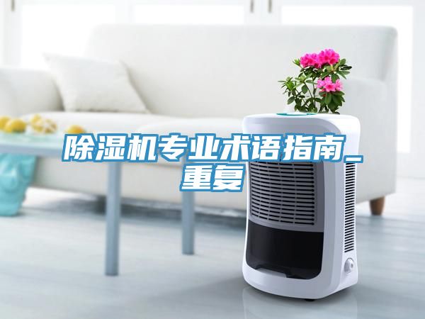 除濕機專業術語指南_重復