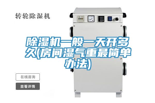 除濕機一般一天開多久(房間濕氣重最簡單辦法)