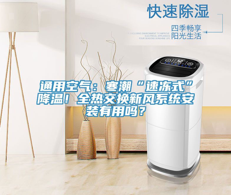 通用空氣：寒潮“速凍式”降溫！全熱交換新風系統安裝有用嗎？